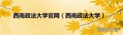 西南政法大学 西南政法大学官网