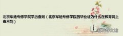 北京军地专修学院的毕业证为什么在教育网上查不到 北京军地专修学院学历查询