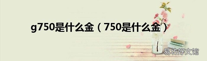 750是什么金 g750是什么金