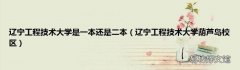 辽宁工程技术大学葫芦岛校区 辽宁工程技术大学是一本还是二本