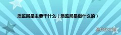 质监局是做什么的 质监局是主要干什么