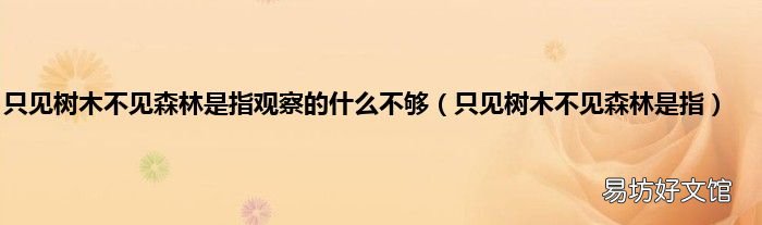只见树木不见森林是指 只见树木不见森林是指观察的什么不够
