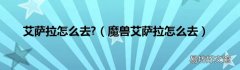 魔兽艾萨拉怎么去 艾萨拉怎么去?