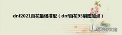 dnf百花95刷图加点 dnf2021百花最强搭配
