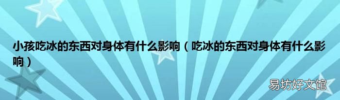 吃冰的东西对身体有什么影响 小孩吃冰的东西对身体有什么影响