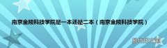 南京金陵科技学院 南京金陵科技学院是一本还是二本