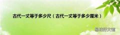古代一丈等于多少厘米 古代一丈等于多少尺