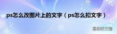 ps怎么扣文字 ps怎么改图片上的文字