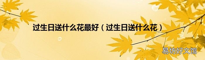 过生日送什么花 过生日送什么花最好