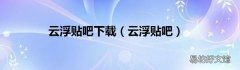 云浮贴吧 云浮贴吧下载