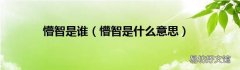 懵智是什么意思 懵智是谁