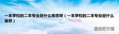 一本学校的二本专业是什么意思 一本学校的二本专业是什么意思呀