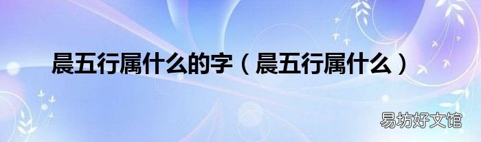 晨五行属什么 晨五行属什么的字