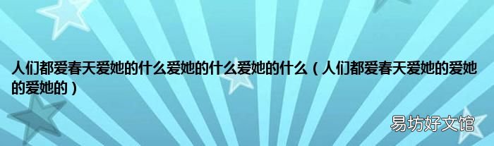 人们都爱春天爱她的爱她的爱她的 人们都爱春天爱她的什么爱她的什么爱她的什么