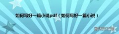 如何写好一篇小说 如何写好一篇小说pdf