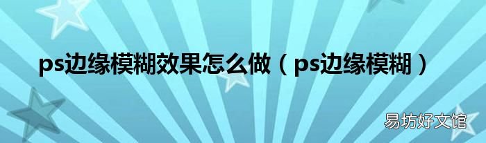 ps边缘模糊 ps边缘模糊效果怎么做
