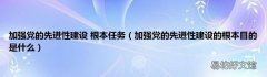 加强党的先进性建设的根本目的是什么 加强党的先进性建设 根本任务