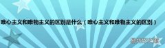 唯心主义和唯物主义的区别 唯心主义和唯物主义的区别是什么