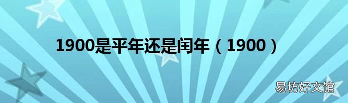 1900 1900是平年还是闰年