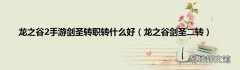 龙之谷剑圣二转 龙之谷2手游剑圣转职转什么好