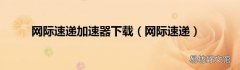 网际速递 网际速递加速器下载