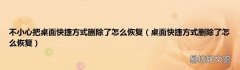 桌面快捷方式删除了怎么恢复 不小心把桌面快捷方式删除了怎么恢复