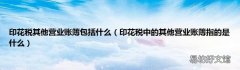 印花税中的其他营业账簿指的是什么 印花税其他营业账簿包括什么
