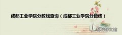 成都工业学院分数线 成都工业学院分数线查询