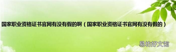 国家职业资格证书官网有没有假的 国家职业资格证书官网有没有假的啊