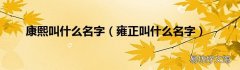 雍正叫什么名字 康熙叫什么名字