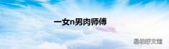 一女n男肉师傅