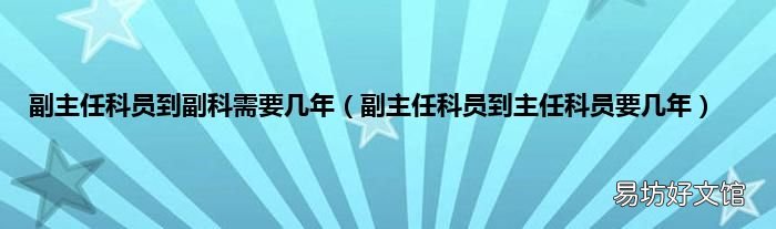 副主任科员到主任科员要几年 副主任科员到副科需要几年