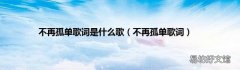 不再孤单歌词 不再孤单歌词是什么歌