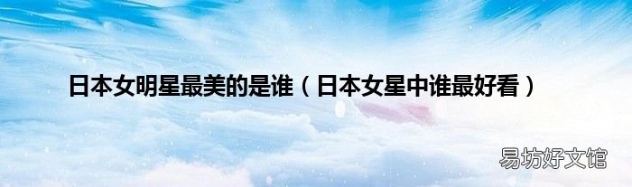 日本女星中谁最好看 日本女明星最美的是谁