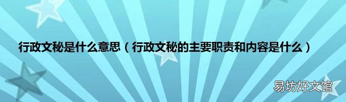 行政文秘的主要职责和内容是什么 行政文秘是什么意思