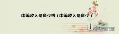 中等收入是多少 中等收入是多少钱