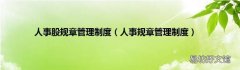 人事规章管理制度 人事股规章管理制度