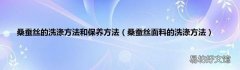 桑蚕丝面料的洗涤方法 桑蚕丝的洗涤方法和保养方法