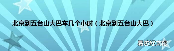 北京到五台山大巴 北京到五台山大巴车几个小时