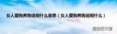 女人爱狗养狗说明什么 女人爱狗养狗说明什么意思