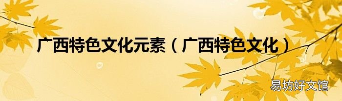 廣西特色文化 廣西特色文化元素