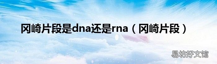 岡崎片段 岡崎片段是dna還是rna