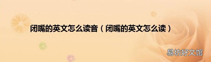 闭嘴的英文怎么读 闭嘴的英文怎么读音