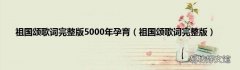 祖国颂歌词完整版 祖国颂歌词完整版5000年孕育