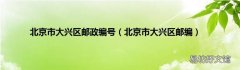 北京市大兴区邮编 北京市大兴区邮政编号