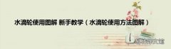 水滴轮使用方法图解 水滴轮使用图解 新手教学