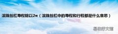滚珠丝杠中的导程和行程都是什么意思 滚珠丝杠导程除以2π