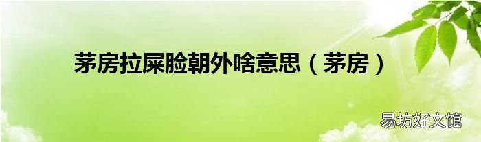 茅房 茅房拉屎脸朝外啥意思