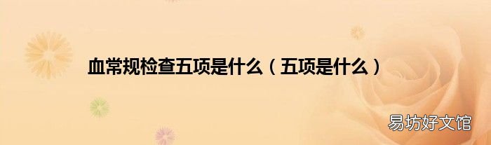 五项是什么 血常规检查五项是什么