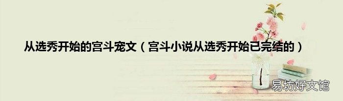 宫斗小说从选秀开始已完结的 从选秀开始的宫斗宠文